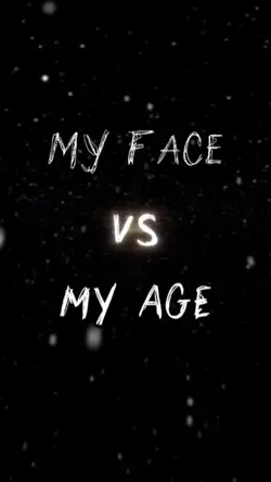 my face vs my age