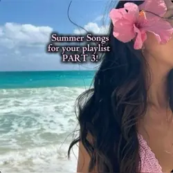 SUMMER SONGS PART 3!