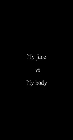 my face vs my body