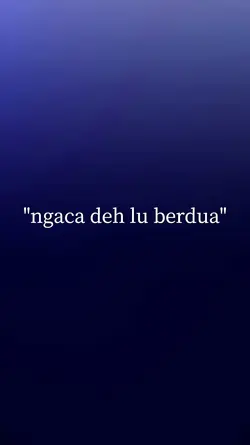 ngaca deh lu berdua