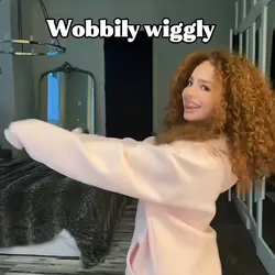 Wobbily wiggily 