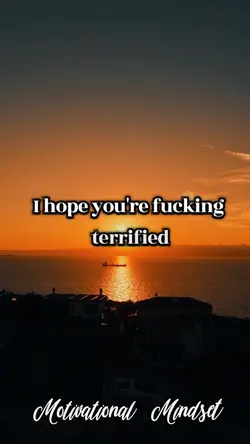 Terrified. 