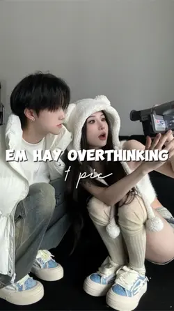Em hơi overthinking