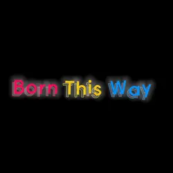 WERE BORN THIS WAY~