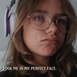look me in my face