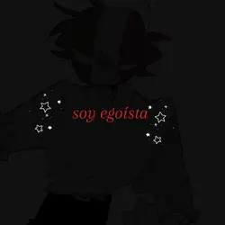 Soy egoísta...