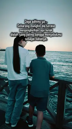 jaga adikmu yaa,,