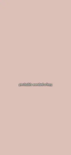 prolly needed a hug