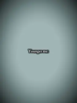 younger me