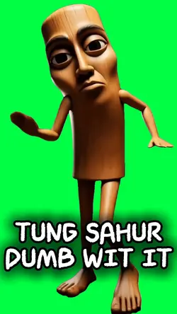 TUNG SAHUR GET DUMB