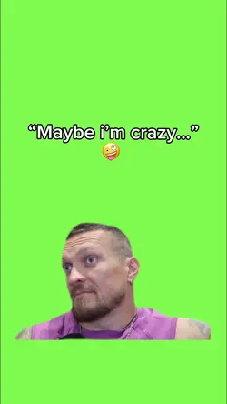 “Maybe I’m Crazy…” 🤪
