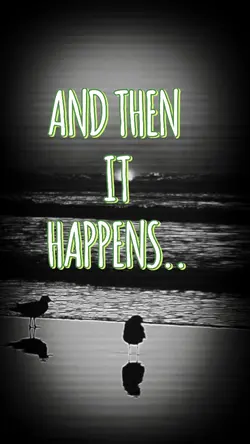 AND THEN IT HAPPENS 