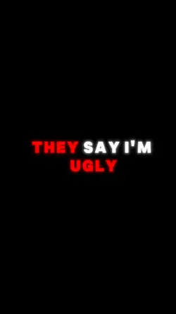 They say i'm ugly 
