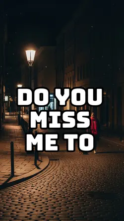Do you miss me to