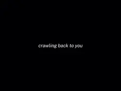 Crawling back to you