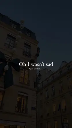Oh I wasn’t sad