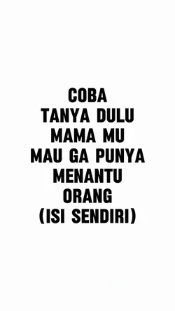 COBA TANYA DULU MAMA