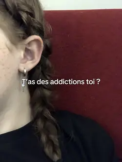 T’as des addictions?