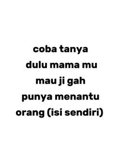 coba tanya mamamu
