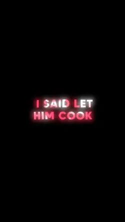 I said let him cook