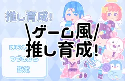 【ゲーム風】推し育成!!