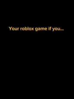 Your Roblox game if 