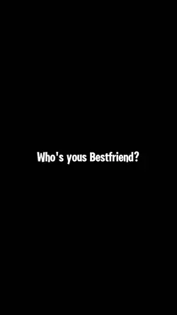 Who's yous Bestfrien