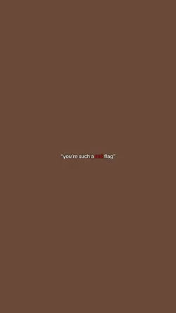 you’re such a 🚩..