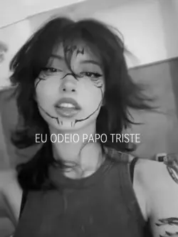 eu odeio papo triste