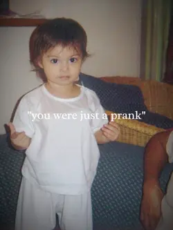 you were just aprank