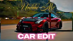UNLIKE ME | CAR EDIT