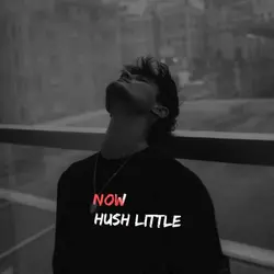 Now Hush Little 