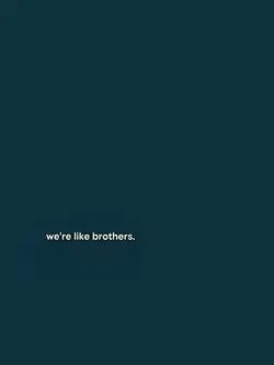 We’re like brothers