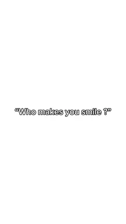 Who makes u smile?  