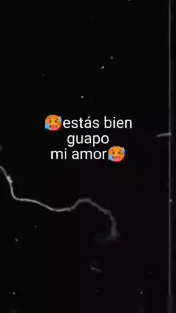 Estas bien guapo amo