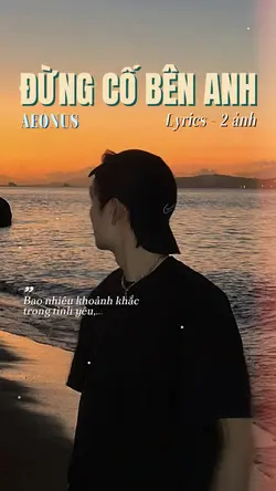 ĐỪNG CỐ BÊN ANH