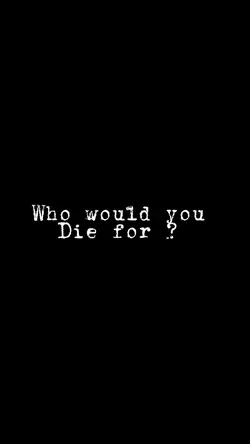 Who would u die for 