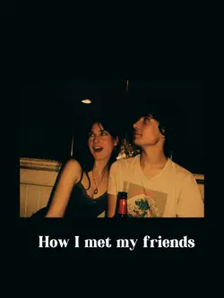 How I met my friends