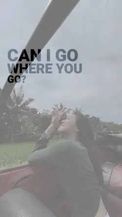 Can i go where you 